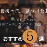 【最後の恋、見つけた】40代のための真剣マッチングアプリ・婚活アプリおすすめ5選